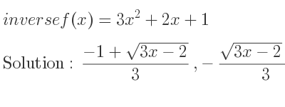 The inverse of f(x)=3x^2+2x+1 is (-1+sqrt(3x-2))/3 ,-(sqrt(3x-2)+1)/3